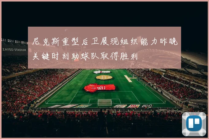 尼克斯重型后卫展现组织能力昨晚关键时刻助球队取得胜利